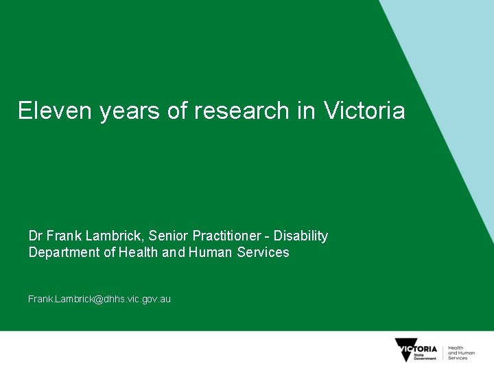 Eleven years of research in Victoria Dr Frank Lambrick, Senior Practitioner - Disability Department