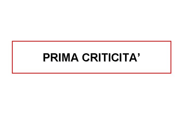 PRIMA CRITICITA’ 