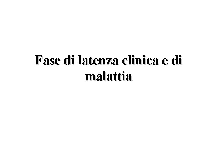 Fase di latenza clinica e di malattia 