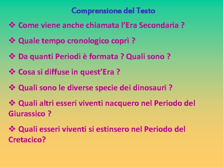 Comprensione del Testo v Come viene anche chiamata l’Era Secondaria ? v Quale tempo