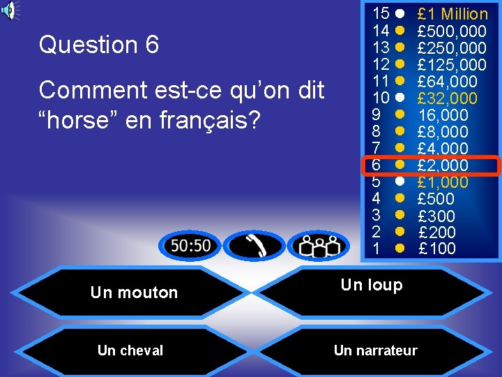 Question 6 Comment est-ce qu’on dit “horse” en français? Un mouton Un cheval 15