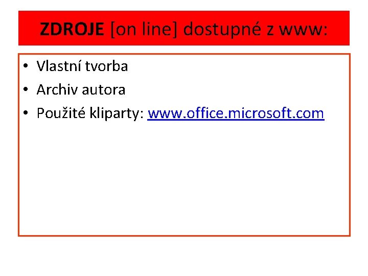 ZDROJE [on line] dostupné z www: • Vlastní tvorba • Archiv autora • Použité