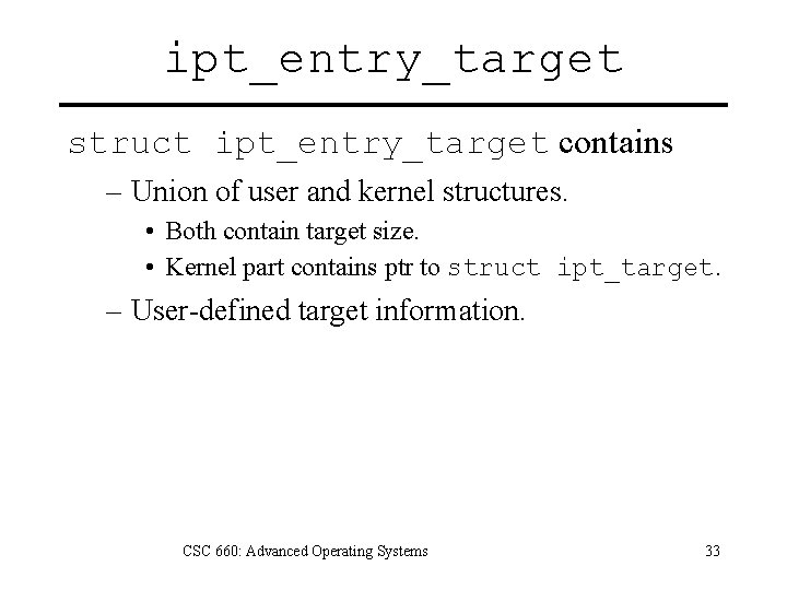 ipt_entry_target struct ipt_entry_target contains – Union of user and kernel structures. • Both contain