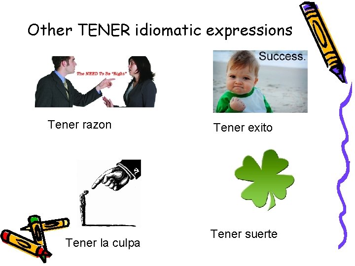 Other TENER idiomatic expressions Tener razon Tener la culpa Tener exito Tener suerte 