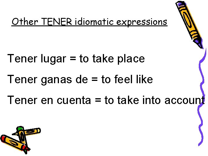 Other TENER idiomatic expressions Tener lugar = to take place Tener ganas de =