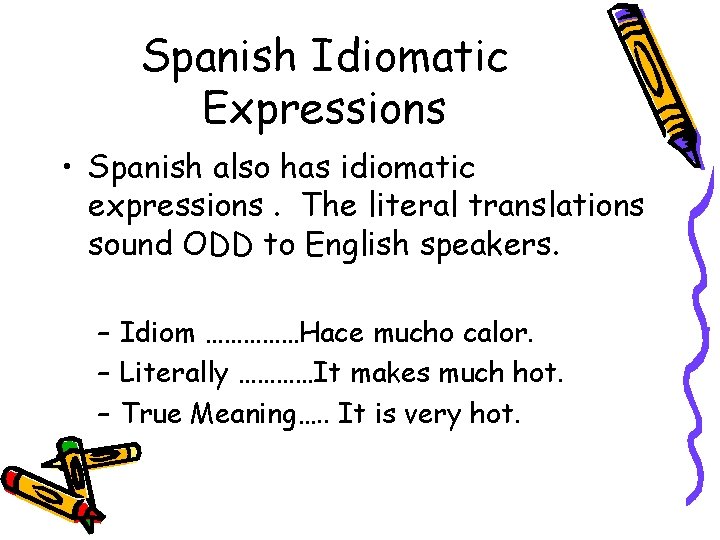 Spanish Idiomatic Expressions • Spanish also has idiomatic expressions. The literal translations sound ODD