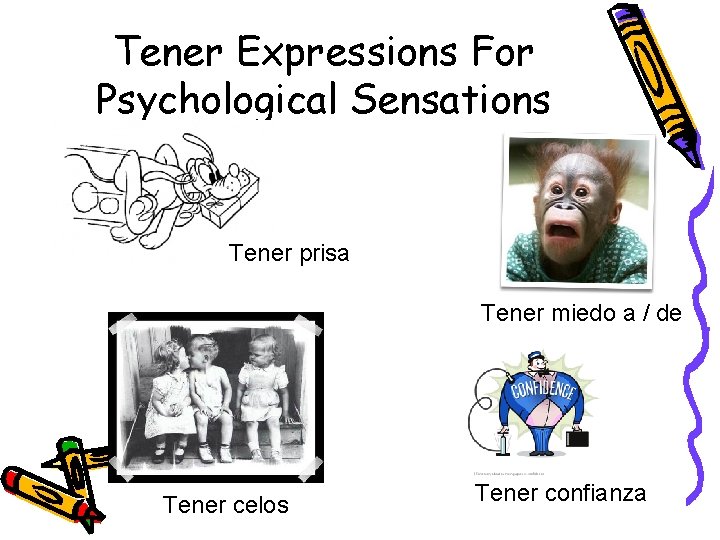 Tener Expressions For Psychological Sensations Tener prisa Tener miedo a / de Tener celos