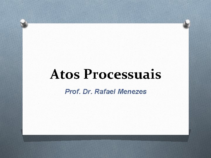 Atos Processuais Prof. Dr. Rafael Menezes 