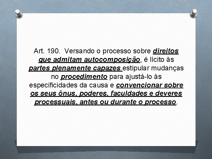 Art. 190. Versando o processo sobre direitos que admitam autocomposição, é lícito às partes