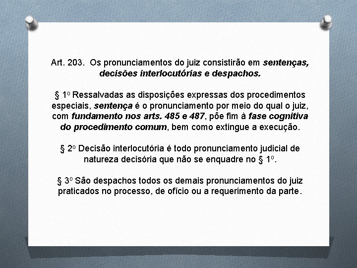 Art. 203. Os pronunciamentos do juiz consistirão em sentenças, decisões interlocutórias e despachos. §