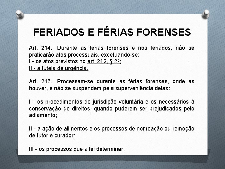 FERIADOS E FÉRIAS FORENSES Art. 214. Durante as férias forenses e nos feriados, não