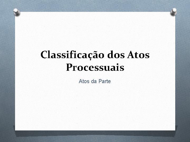 Classificação dos Atos Processuais Atos da Parte 