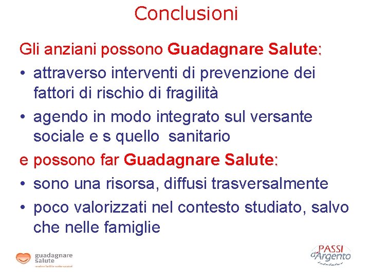 Conclusioni Gli anziani possono Guadagnare Salute: • attraverso interventi di prevenzione dei fattori di