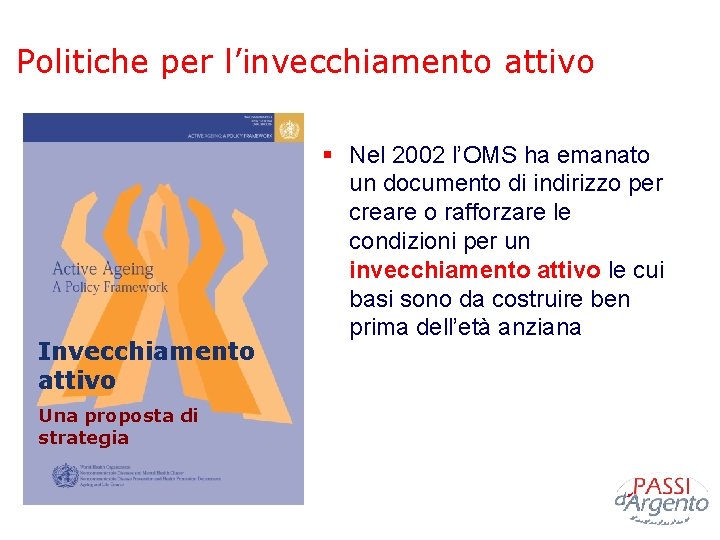 Politiche per l’invecchiamento attivo Invecchiamento attivo Una proposta di strategia § Nel 2002 l’OMS