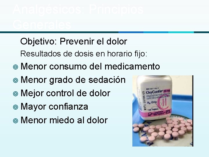 Analgésicos: Principios Generales Objetivo: Prevenir el dolor Resultados de dosis en horario fijo: ¥