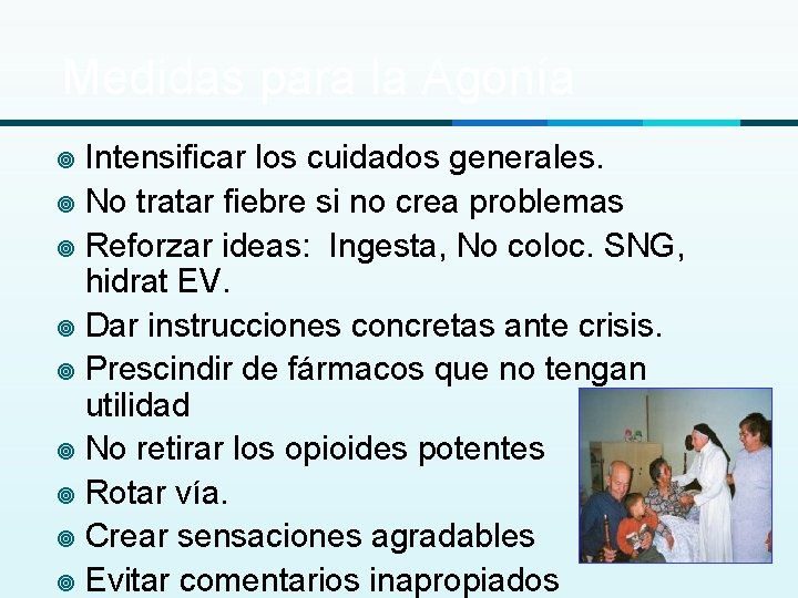 Medidas para la Agonía Intensificar los cuidados generales. ¥ No tratar fiebre si no