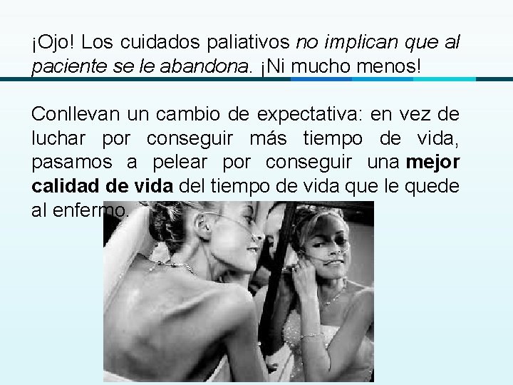 ¡Ojo! Los cuidados paliativos no implican que al paciente se le abandona. ¡Ni mucho