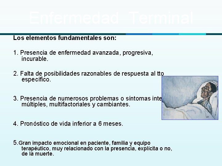 Enfermedad Terminal Los elementos fundamentales son: 1. Presencia de enfermedad avanzada, progresiva, incurable. 2.