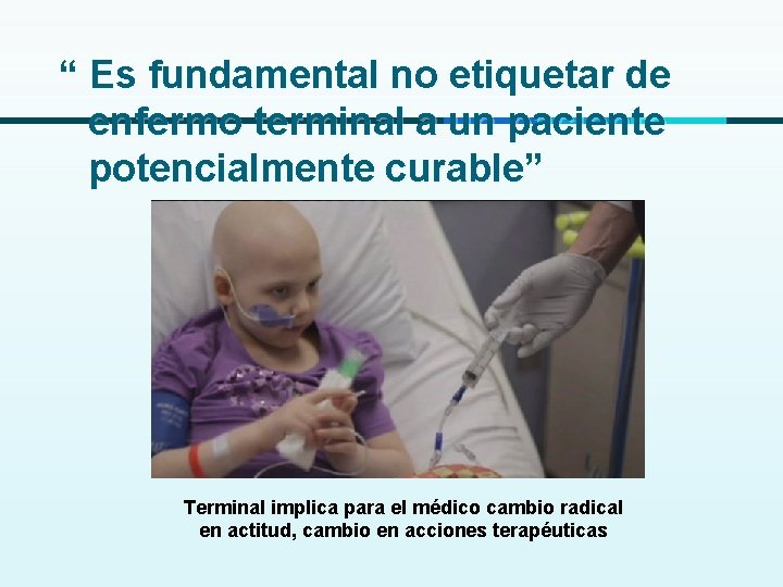 “ Es fundamental no etiquetar de enfermo terminal a un paciente potencialmente curable” Terminal