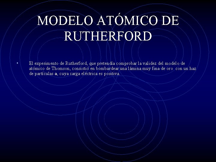 MODELO ATÓMICO DE RUTHERFORD • El experimento de Rutherford, que pretendía comprobar la validez