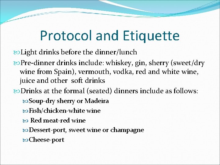 Protocol and Etiquette Light drinks before the dinner/lunch Pre-dinner drinks include: whiskey, gin, sherry Protocol and Etiquette Light drinks before the dinner/lunch Pre-dinner drinks include: whiskey, gin, sherry