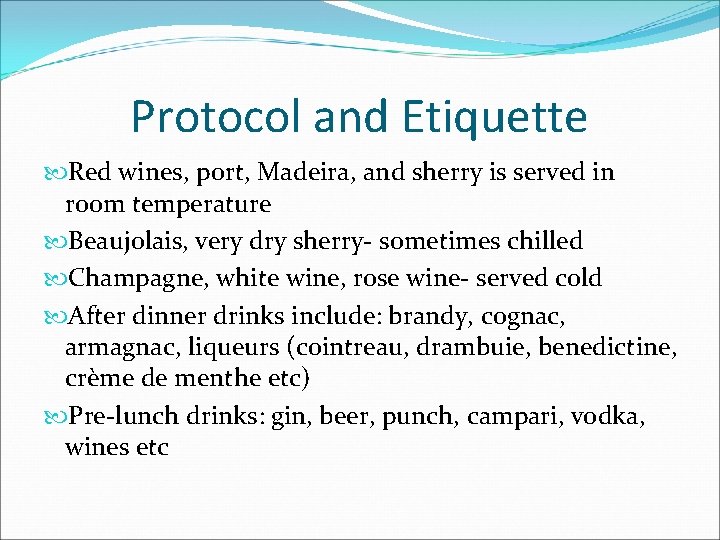Protocol and Etiquette Red wines, port, Madeira, and sherry is served in room temperature Protocol and Etiquette Red wines, port, Madeira, and sherry is served in room temperature