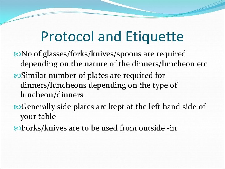 Protocol and Etiquette No of glasses/forks/knives/spoons are required depending on the nature of the Protocol and Etiquette No of glasses/forks/knives/spoons are required depending on the nature of the
