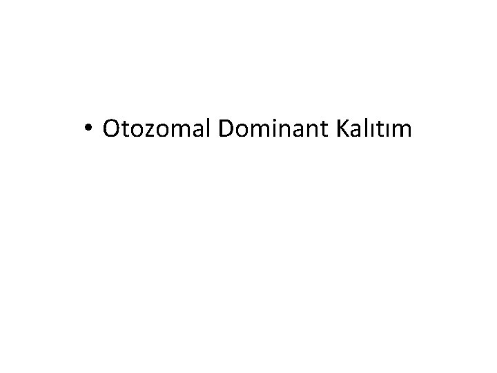  • Otozomal Dominant Kalıtım 