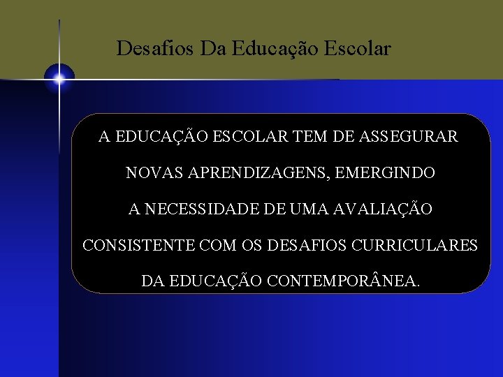 Desafios Da Educação Escolar A EDUCAÇÃO ESCOLAR TEM DE ASSEGURAR NOVAS APRENDIZAGENS, EMERGINDO A