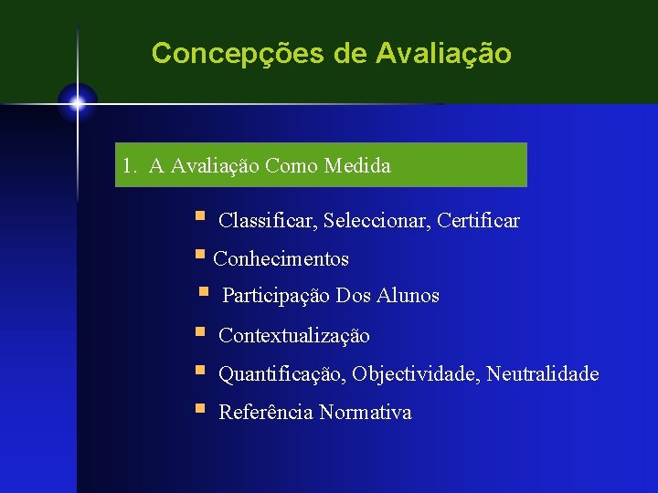Concepções de Avaliação 1. A Avaliação Como Medida § Classificar, Seleccionar, Certificar § Conhecimentos