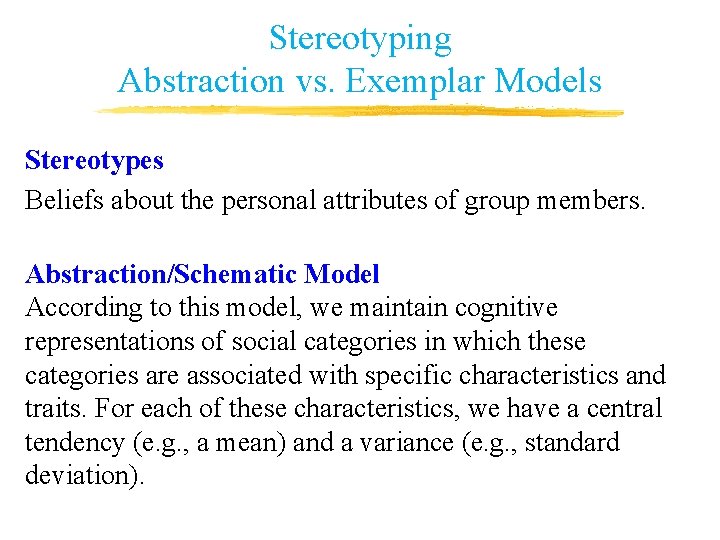 Stereotyping Abstraction vs. Exemplar Models Stereotypes Beliefs about the personal attributes of group members. Stereotyping Abstraction vs. Exemplar Models Stereotypes Beliefs about the personal attributes of group members.