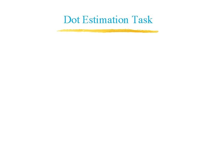 Dot Estimation Task Dot Estimation Task