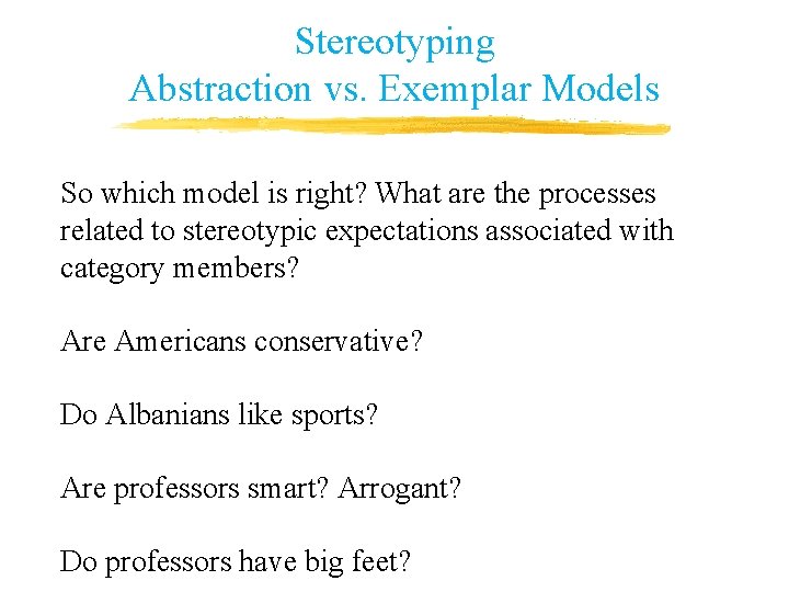 Stereotyping Abstraction vs. Exemplar Models So which model is right? What are the processes Stereotyping Abstraction vs. Exemplar Models So which model is right? What are the processes