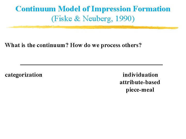 Continuum Model of Impression Formation (Fiske & Neuberg, 1990) What is the continuum? How Continuum Model of Impression Formation (Fiske & Neuberg, 1990) What is the continuum? How