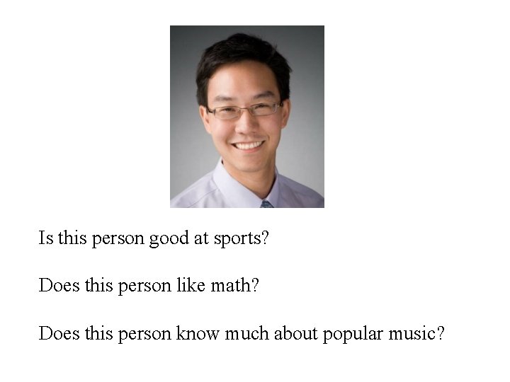 Is this person good at sports? Does this person like math? Does this person Is this person good at sports? Does this person like math? Does this person