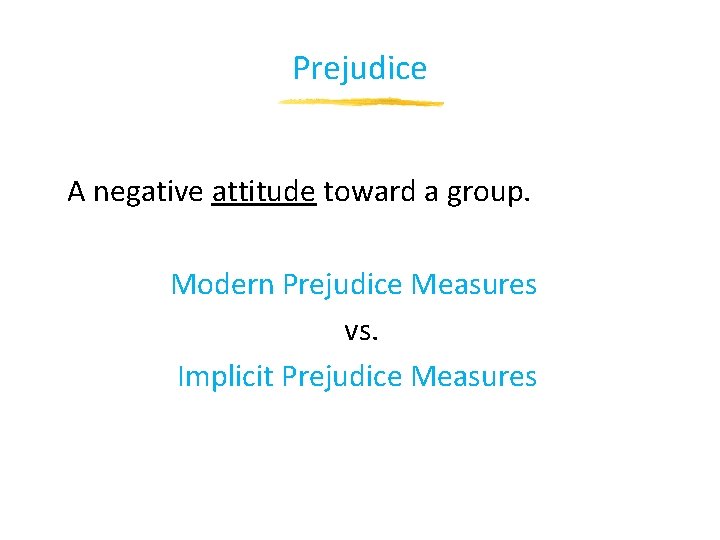 Prejudice A negative attitude toward a group. Modern Prejudice Measures vs. Implicit Prejudice Measures Prejudice A negative attitude toward a group. Modern Prejudice Measures vs. Implicit Prejudice Measures