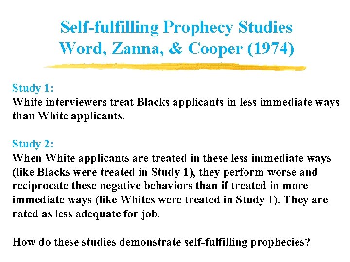 Self-fulfilling Prophecy Studies Word, Zanna, & Cooper (1974) Study 1: White interviewers treat Blacks Self-fulfilling Prophecy Studies Word, Zanna, & Cooper (1974) Study 1: White interviewers treat Blacks