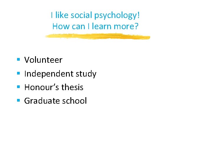 I like social psychology! How can I learn more? § § Volunteer Independent study I like social psychology! How can I learn more? § § Volunteer Independent study