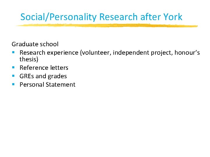 Social/Personality Research after York Graduate school § Research experience (volunteer, independent project, honour’s thesis) Social/Personality Research after York Graduate school § Research experience (volunteer, independent project, honour’s thesis)