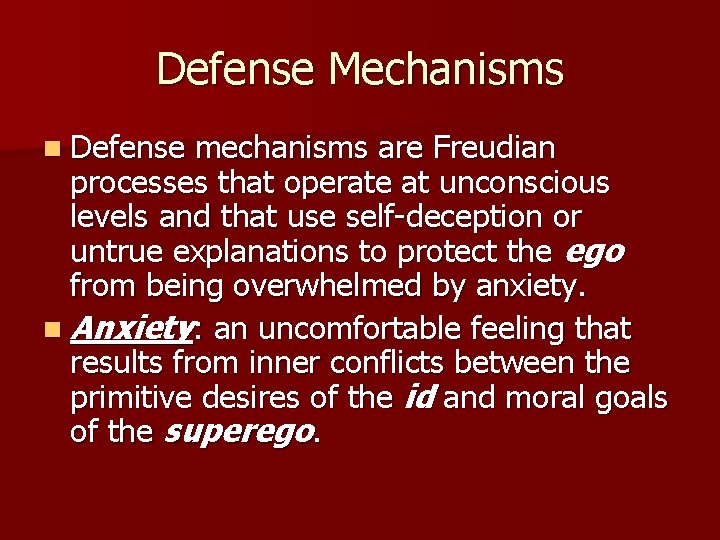 Defense Mechanisms n Defense mechanisms are Freudian processes that operate at unconscious levels and