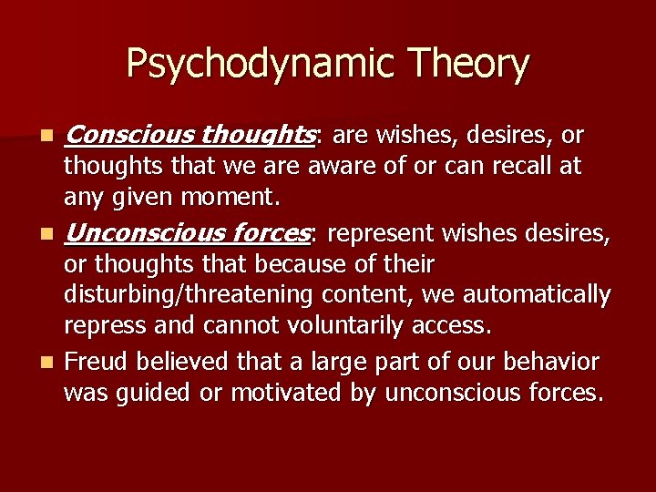 Psychodynamic Theory n Conscious thoughts: are wishes, desires, or thoughts that we are aware