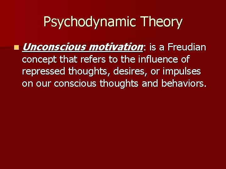 Psychodynamic Theory n Unconscious motivation: is a Freudian concept that refers to the influence