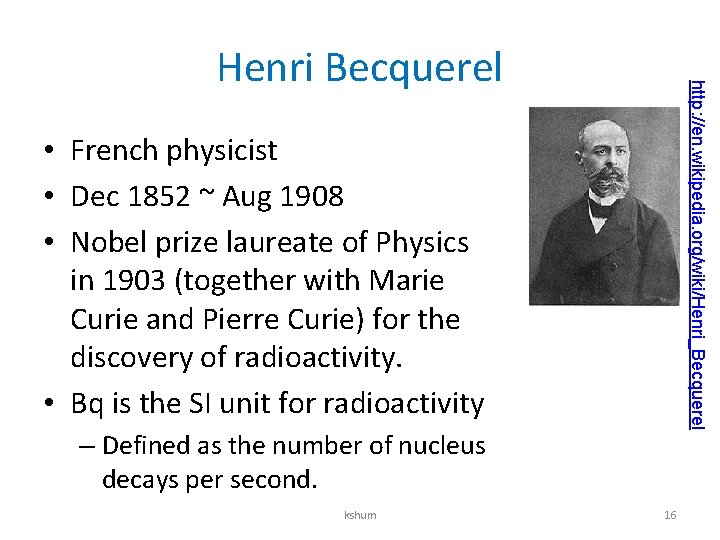 http: //en. wikipedia. org/wiki/Henri_Becquerel Henri Becquerel • French physicist • Dec 1852 ~ Aug