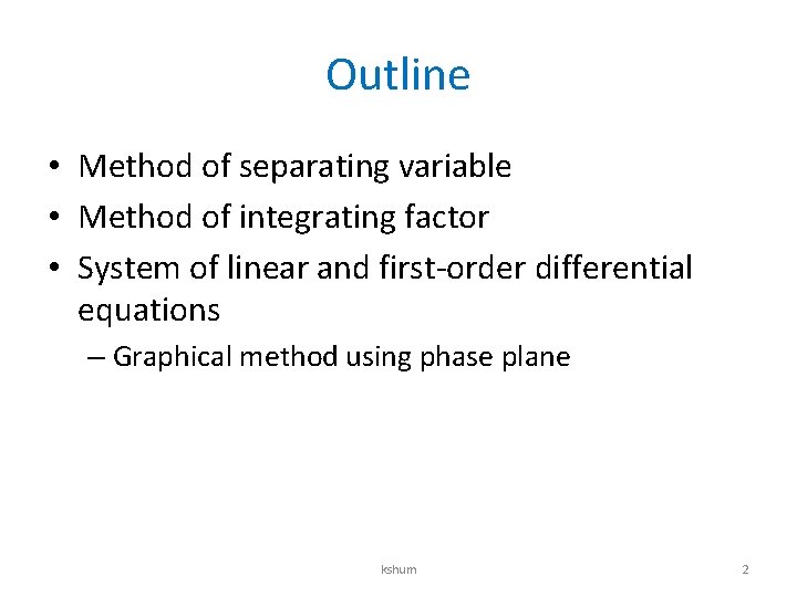 Outline • Method of separating variable • Method of integrating factor • System of