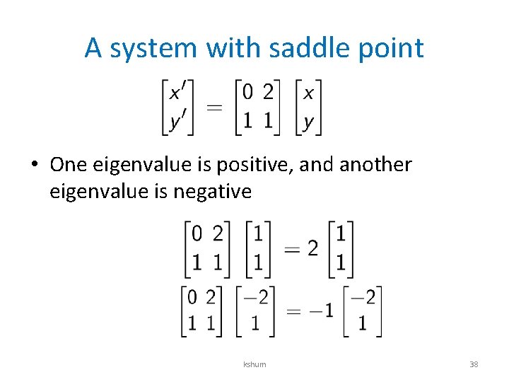 A system with saddle point • One eigenvalue is positive, and another eigenvalue is