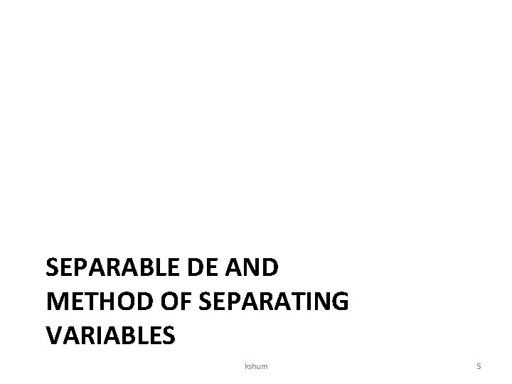 SEPARABLE DE AND METHOD OF SEPARATING VARIABLES kshum 5 