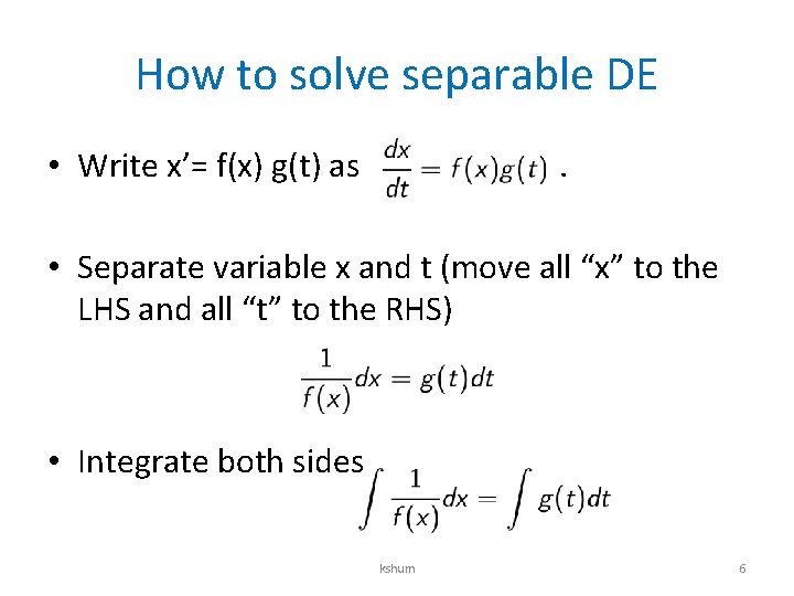 How to solve separable DE • Write x’= f(x) g(t) as . • Separate