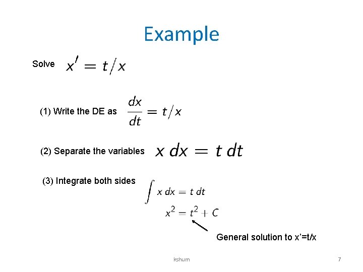 Example Solve (1) Write the DE as (2) Separate the variables (3) Integrate both