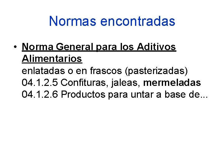 Normas encontradas • Norma General para los Aditivos Alimentarios enlatadas o en frascos (pasterizadas) Normas encontradas • Norma General para los Aditivos Alimentarios enlatadas o en frascos (pasterizadas)