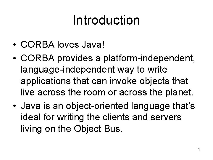 Introduction • CORBA loves Java! • CORBA provides a platform-independent, language-independent way to write